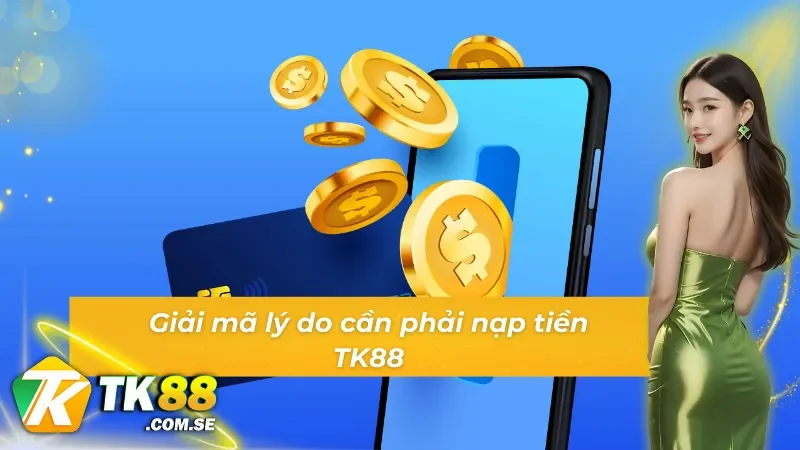 Giải mã lý do cần nạp tiền vào tài khoản